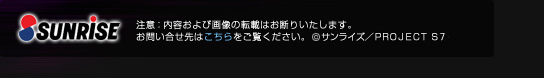 注意：内容および画像の転載はお断りいたします。お問い合せ先はこちらをご覧ください。(c)サンライズ/PROJECT S7